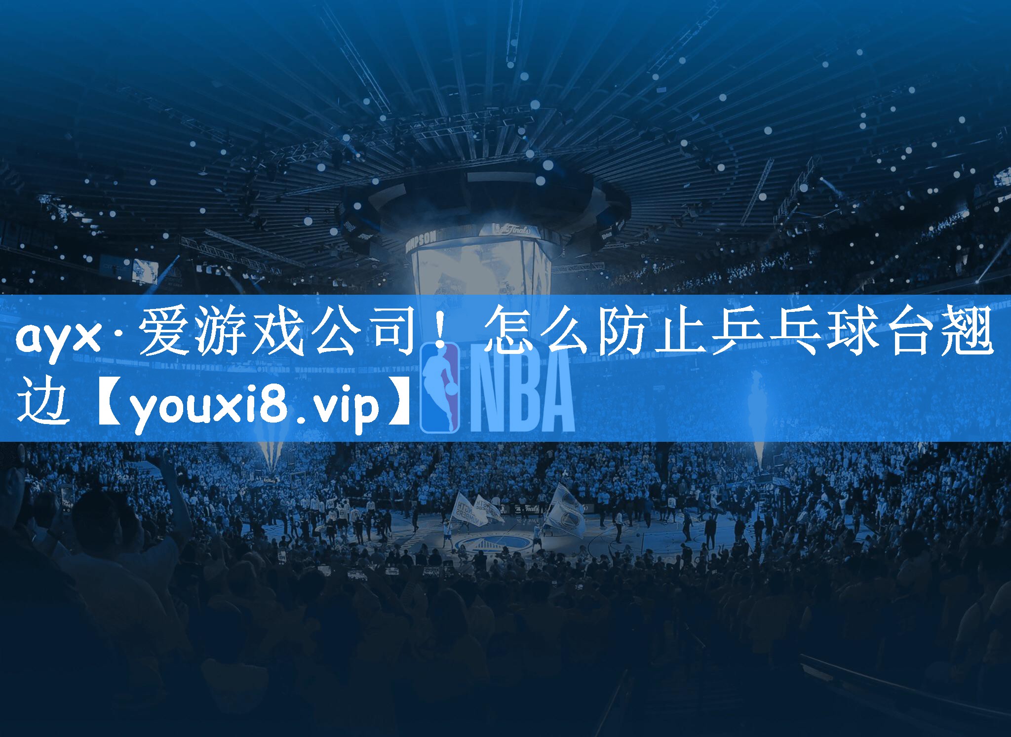 ayx·爱游戏公司！怎么防止乒乓球台翘边