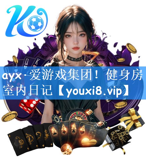 ayx·爱游戏集团！健身房室内日记