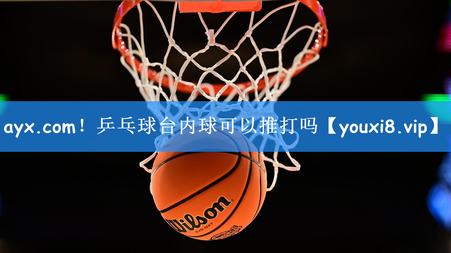 ayx.com！乒乓球台内球可以推打吗