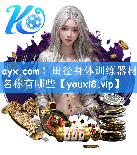 ayx.com！田径身体训练器材名称有哪些