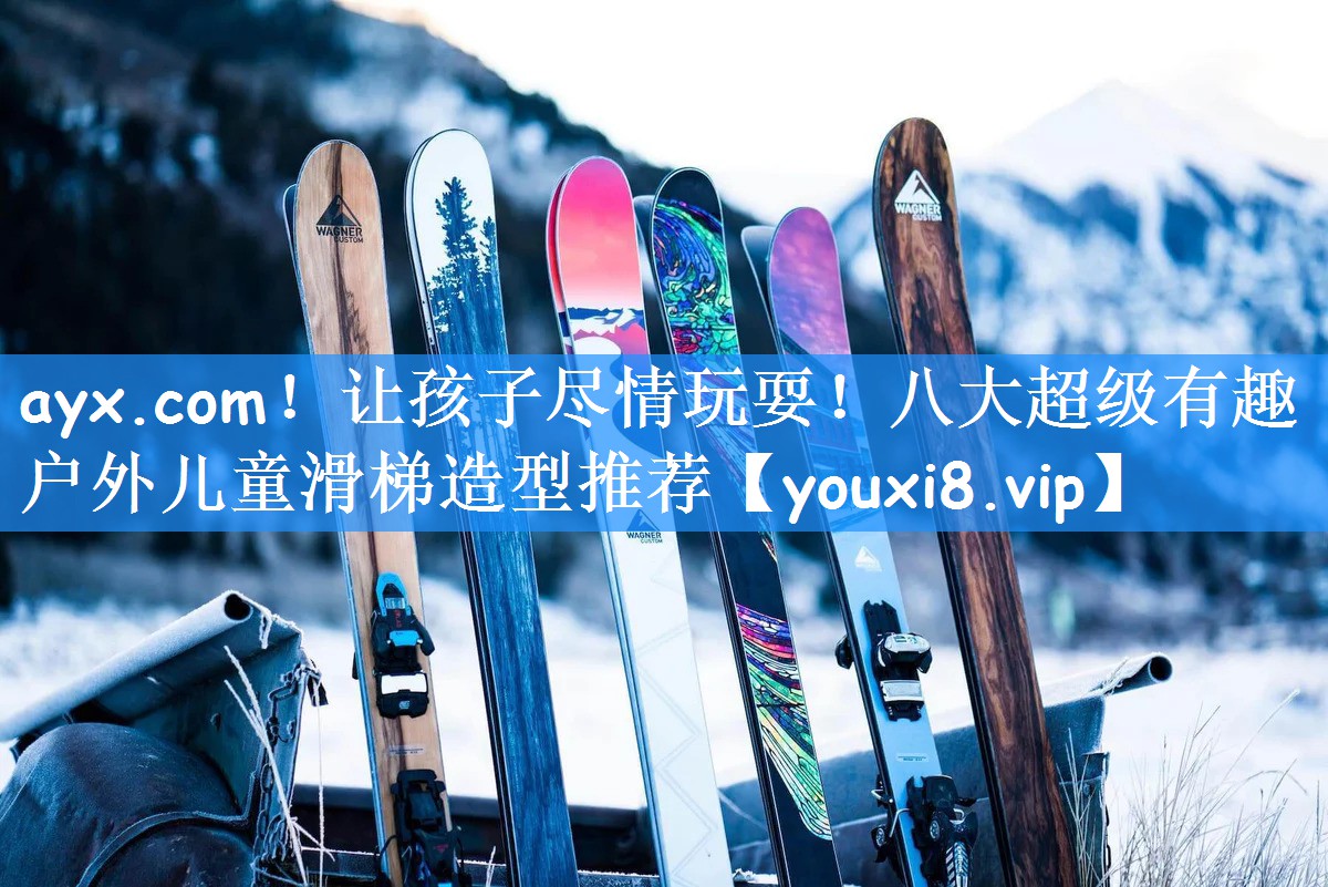 ayx.com！让孩子尽情玩耍！八大超级有趣户外儿童滑梯造型推荐